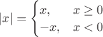 $|x| = \begin{cases}x,&x\geq 0\\-x,&x<0\end{cases}$