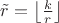$\tilde{r} = \left\lfloor\frac{k}{r}\right\rfloor$