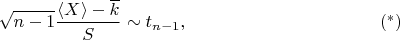 $$
\sqrt{n - 1} \dfrac{\langle X \rangle - \overline k}{S} \sim t_{n-1}, \eqno{(^*)}
$$