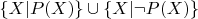 $\{X|P(X)\}\cup\{X|\neg P(X)\}$