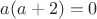 $a(a+2)=0$