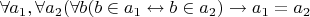 $\forall a_1, \forall a_2 (\forall b(b \in a_1 \leftrightarrow b \in a_2) \to a_1= a_2$