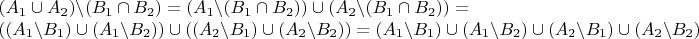 \[
\begin{array}{l}
 (A_1  \cup A_2 )\backslash (B_1  \cap B_2 ) = (A_1 \backslash (B_1  \cap B_2 )) \cup (A_2 \backslash (B_1  \cap B_2 )) =  \\ 
 ((A_1 \backslash B_1 ) \cup (A_1 \backslash B_2 )) \cup ((A_2 \backslash B_1 ) \cup (A_2 \backslash B_2 )) = (A_1 \backslash B_1 ) \cup (A_1 \backslash B_2 ) \cup (A_2 \backslash B_1 ) \cup (A_2 \backslash B_2 ) \\ 
 \end{array}
\]