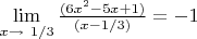 $\lim\limits_{x \to \ {1/3}} \frac {(6x^2-5x+1)}{(x-1/3)} = -1$