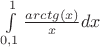 \int\limits_{0,1}^{1} \frac{ arctg(x) }{ x } dx