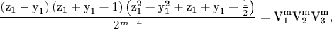 $$\[\frac{{\left( {{\text{z}}_{\text{1}} - {\text{y}}_{\text{1}} } \right)\left( {{\text{z}}_{\text{1}} + {\text{y}}_{\text{1}} + 1} \right)\left( {{\text{z}}_{\text{1}}^{\text{2}} + {\text{y}}_{\text{1}}^{\text{2}} + {\text{z}}_{\text{1}} + {\text{y}}_{\text{1}} + \frac{1}{2}} \right)}}{{2^{m - 4} }} = {\text{V}}_{\text{1}}^{\text{m}} {\text{V}}_{\text{2}}^{\text{m}} {\text{V}}_{\text{3}}^{\text{m}} ,\]$$