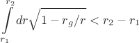 $$\int\limits_{r_1}^{r_2}dr\sqrt{1- r_g/r}<r_2-r_1$$