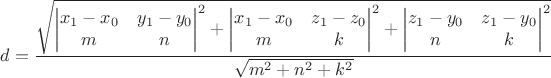 $d=\dfrac{\sqrt{{\left|
\begin{matrix}x_1-x_0&y_1-y_0\\m&n\end{matrix}\right|}^2+{\left|
\begin{matrix}x_1-x_0&z_1-z_0\\m&k\end{matrix}\right|}^2+{\left|
\begin{matrix}z_1-y_0&z_1-y_0\\n&k\end{matrix}\right|}^2}}{\sqrt{m^2+n^2+k^2}}$