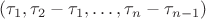 $(\tau_1,\tau_2-\tau_1,\dots,\tau_n-\tau_{n-1})$