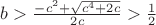 $b>\frac{-c^2+\sqrt{c^4+2c}}{2c}>\frac1 2$