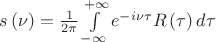 $\[s\left( \nu  \right) = \frac{1}{{2\pi }}\int\limits_{ - \infty }^{ + \infty } {{e^{ - i\nu \tau }}R\left( \tau  \right)d\tau } \]$