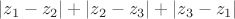 $|z_1-z_2|+|z_2-z_3|+|z_3-z_1|$ $|z_1-z_2|+|z_2-z_3|+|z_3-z_1|$