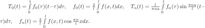 $T_0(t)=\int\limits_{0}^{t}f_0(\tau)(t-\tau)d\tau,\quad f_0(t)=\frac{2}{l}\int\limits_{0}^{l}f(x,t)dx,\quad T_n(t)=\frac{l}{\pi na}\int\limits_{0}^{t}f_n(\tau)\sin\frac{\pi na}{l}(t-\tau)d\tau, \quad f_n(t)=\frac{2}{l}\int\limits_{0}^{l}f(x,t)\cos \frac{\pi n}{l}xdx.$
