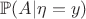 $\mathbb{P}(A|\eta=y)$