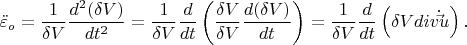 \[
\ddot \varepsilon _o  = \frac{1}
{{\delta V}}\frac{{d^2 (\delta V)}}
{{dt^2 }} = \frac{1}
{{\delta V}}\frac{d}
{{dt}}\left( {\frac{{\delta V}}
{{\delta V}}\frac{{d(\delta V)}}
{{dt}}} \right) = \frac{1}
{{\delta V}}\frac{d}
{{dt}}\left( {\delta Vdiv\dot \vec u} \right).
\]