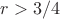 $r>3/4$