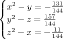 $\begin{cases} 
x^2-y=-\frac{131}{144}\\ 
y^2-z=\frac{157}{144}\\ 
z^2-x=-\frac{11}{144}
\end{cases}$
