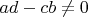 $ad-cb\ne 0$
