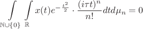 $\displaystyle\int\limits_{\mathbb{N}\cup\{0\}}\displaystyle\int\limits_\mathbb{R}x(t)e^{-\frac{t^2}{2}}\cdot\frac{(i\tau t)^n}{n!}dtd\mu_n=0$