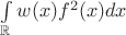 $\int\limits_{\mathbb{R}} w(x)f^2(x)dx$