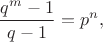 $$ \frac{q^m-1}{q-1}=p^n, $$