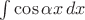$\int\cos \alpha x\,dx$
