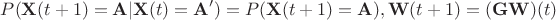 $$P(\mathbf X(t+1)=\mathbf A|\mathbf X(t)=\mathbf A')=P(\mathbf X(t+1)=\mathbf A), \mathbf W(t+1)=(\mathbf {GW})(t)$$