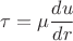 $\displaystyle \tau = \mu \frac{du}{dr}$ $\displaystyle \tau = \mu \frac{du}{dr}$