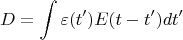 $$D = \int\varepsilon (t') E(t-t') dt'$$