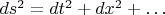 $ds^2 = dt^2 + dx^2 + \dots$