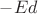 $-Ed$ $-Ed$