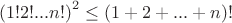 $$\left(1!2!...n!\right)^2\leq(1+2+...+n)!$$
