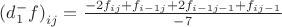 ${(d _{1}^{-} f)}_{ij}=\frac{-2{f}_{ij}+{f}_{i-1j}+2{f}_{i-1j-1}+{f}_{ij-1}}{-7}$
