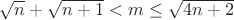 $\sqrt{n}+\sqrt{n+1}<m\leq\sqrt{4n+2}$
