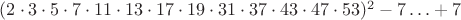 $(2\cdot3\cdot5\cdot7\cdot11\cdot13\cdot17\cdot19\cdot31\cdot37\cdot43\cdot47\cdot53)^2-7\ldots+7$