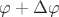 $\varphi+\Delta\varphi$