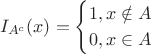 $$I_{A^c}(x)=\begin{cases}
1, x \notin A\\
0, x \in A 
\end{cases}$$