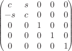 $\scriptstyle\begin{pmatrix}c&s&0&0&0\\-s&c&0&0&0\\0&0&1&0&0\\0&0&0&1&0\\0&0&0&0&1\end{pmatrix}$