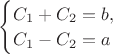 $ \begin{cases} 
C_1+C_2=b,\\  
C_1-C_2=a\end{cases}$