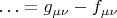 $\ldots=g_{\mu\nu}-f_{\mu\nu}$