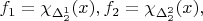 $f_1 = \chi_{\Delta_2^1}(x), f_2 = \chi_{\Delta_2^2}(x), $