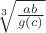 $\sqrt[3]{\frac{ab}{g(c)}}$