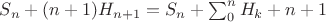 $S_n + (n+1)H_{n+1} = S_n + \sum_0^n H_{k} + n + 1 $