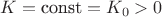 $K=\text{const}=K_0>0$