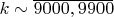 $k\sim\overline{9000,9900}$