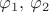$\varphi_1,\, \varphi_2 $