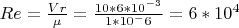 $Re=\frac {Vr} {\mu}=\frac {10 * 6*10^{-3}} {1*10^-6}=6*10^4