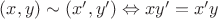 $ (x,y)\sim(x',y')\Leftrightarrow xy'=x'y$