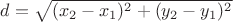 $d=\sqrt{(x_2-x_1)^2+(y_2-y_1)^2}$