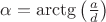 $\alpha = \arctg\left(\frac{a}{d}\right)$